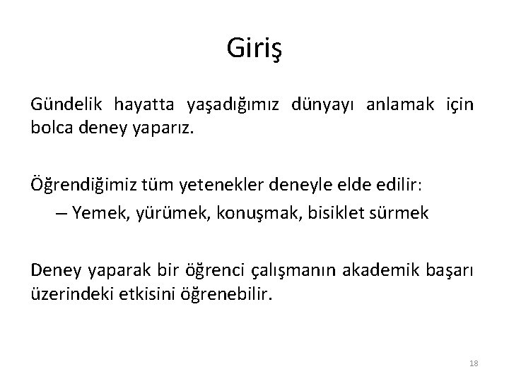 Giriş Gündelik hayatta yaşadığımız dünyayı anlamak için bolca deney yaparız. Öğrendiğimiz tüm yetenekler deneyle