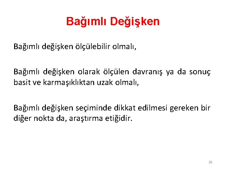 Bağımlı Değişken Bağımlı değişken ölçülebilir olmalı, Bağımlı değişken olarak ölçülen davranış ya da sonuç