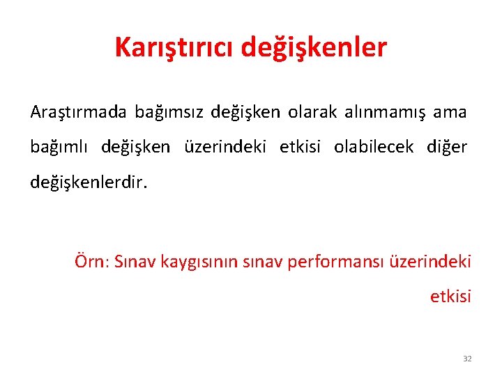 Karıştırıcı değişkenler Araştırmada bağımsız değişken olarak alınmamış ama bağımlı değişken üzerindeki etkisi olabilecek diğer