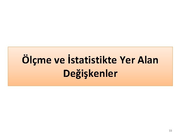 Ölçme ve İstatistikte Yer Alan Değişkenler 33 