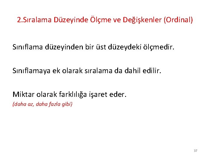 2. Sıralama Düzeyinde Ölçme ve Değişkenler (Ordinal) Sınıflama düzeyinden bir üst düzeydeki ölçmedir. Sınıflamaya