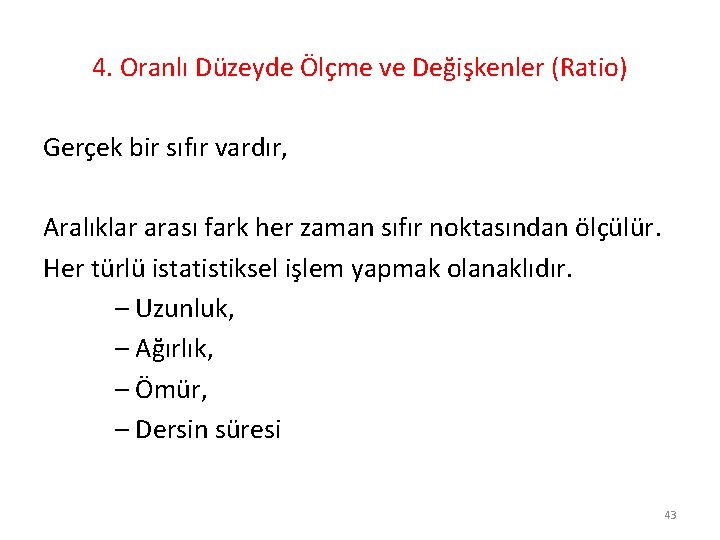 4. Oranlı Düzeyde Ölçme ve Değişkenler (Ratio) Gerçek bir sıfır vardır, Aralıklar arası fark