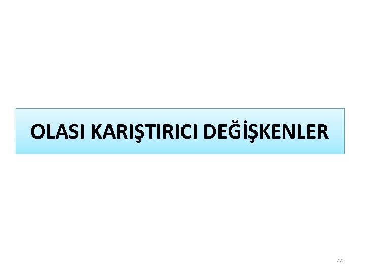 OLASI KARIŞTIRICI DEĞİŞKENLER 44 