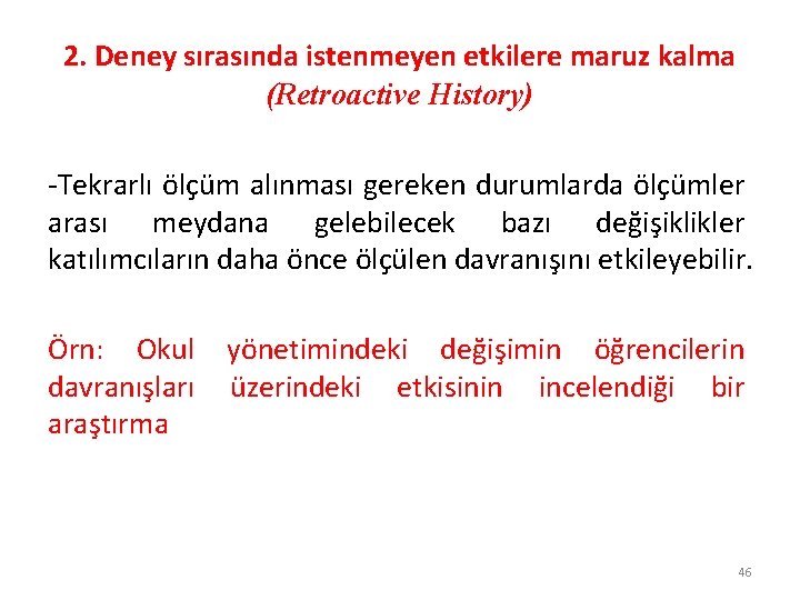 2. Deney sırasında istenmeyen etkilere maruz kalma (Retroactive History) -Tekrarlı ölçüm alınması gereken durumlarda