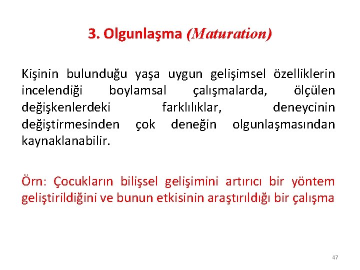 3. Olgunlaşma (Maturation) Kişinin bulunduğu yaşa uygun gelişimsel özelliklerin incelendiği boylamsal çalışmalarda, ölçülen değişkenlerdeki