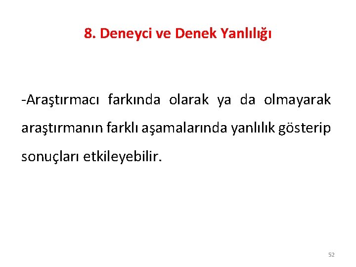 8. Deneyci ve Denek Yanlılığı -Araştırmacı farkında olarak ya da olmayarak araştırmanın farklı aşamalarında