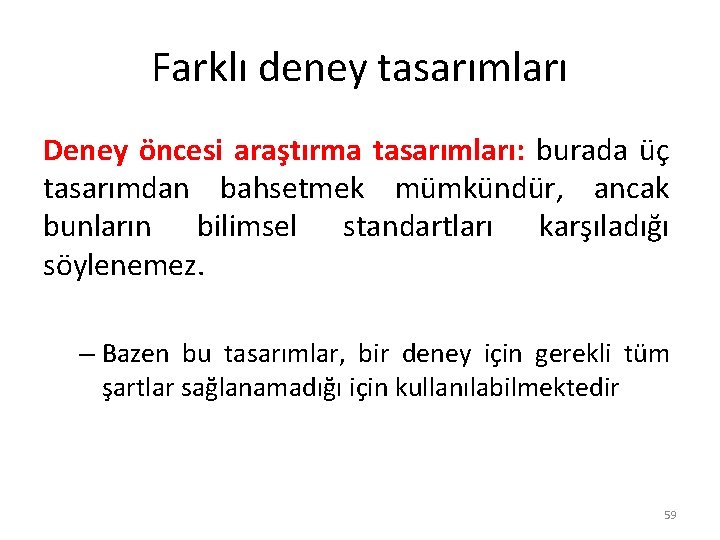 Farklı deney tasarımları Deney öncesi araştırma tasarımları: burada üç tasarımdan bahsetmek mümkündür, ancak bunların