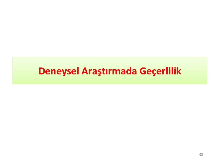 Deneysel Araştırmada Geçerlilik 63 