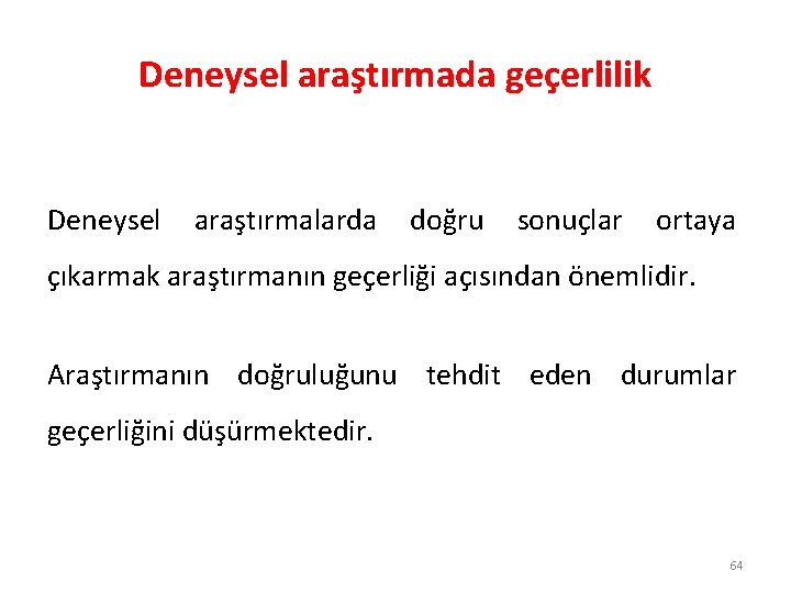 Deneysel araştırmada geçerlilik Deneysel araştırmalarda doğru sonuçlar ortaya çıkarmak araştırmanın geçerliği açısından önemlidir. Araştırmanın