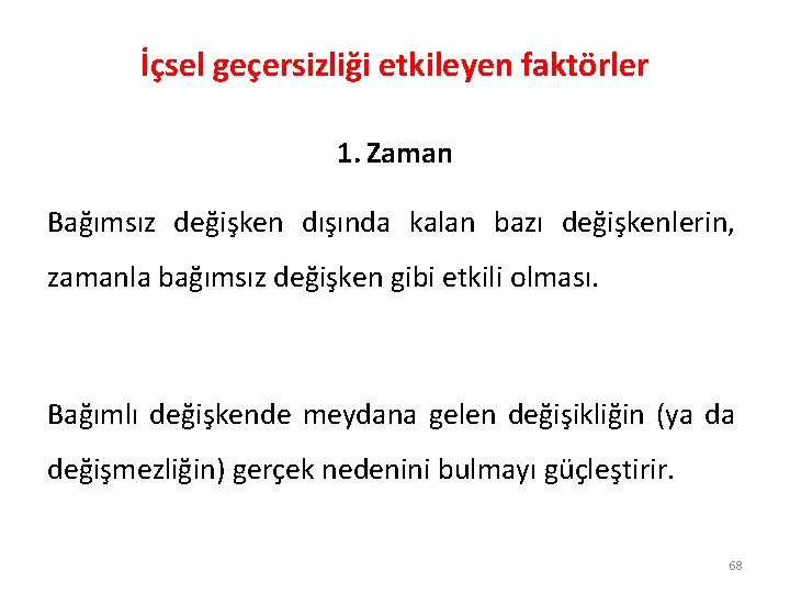 İçsel geçersizliği etkileyen faktörler 1. Zaman Bağımsız değişken dışında kalan bazı değişkenlerin, zamanla bağımsız