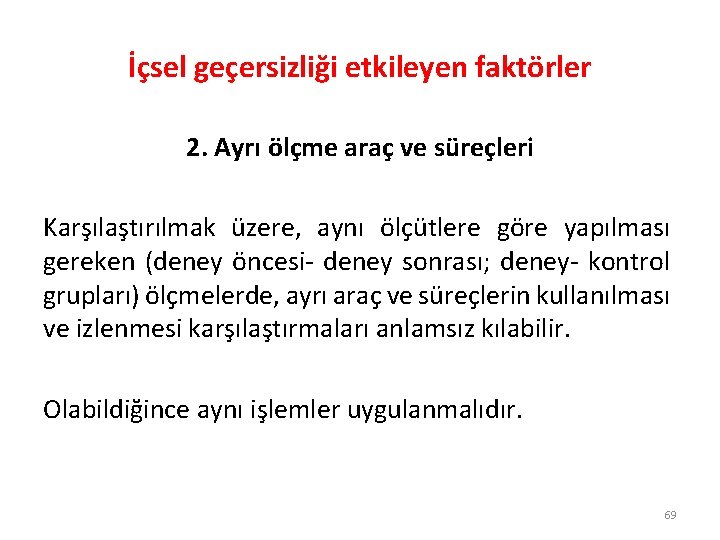 İçsel geçersizliği etkileyen faktörler 2. Ayrı ölçme araç ve süreçleri Karşılaştırılmak üzere, aynı ölçütlere