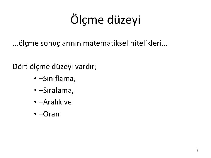 Ölçme düzeyi …ölçme sonuçlarının matematiksel nitelikleri. . . Dört ölçme düzeyi vardır; • –Sınıflama,