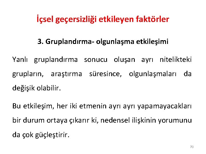 İçsel geçersizliği etkileyen faktörler 3. Gruplandırma- olgunlaşma etkileşimi Yanlı gruplandırma sonucu oluşan ayrı nitelikteki