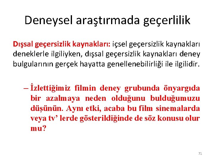 Deneysel araştırmada geçerlilik Dışsal geçersizlik kaynakları: içsel geçersizlik kaynakları deneklerle ilgiliyken, dışsal geçersizlik kaynakları