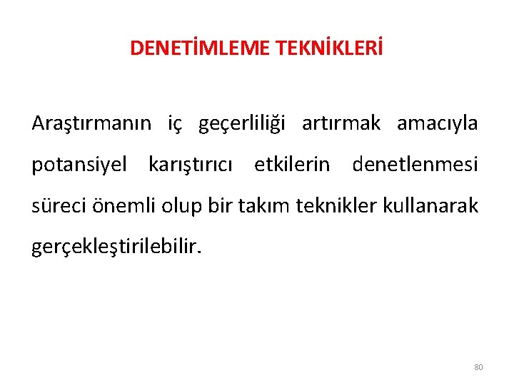 DENETİMLEME TEKNİKLERİ Araştırmanın iç geçerliliği artırmak amacıyla potansiyel karıştırıcı etkilerin denetlenmesi süreci önemli olup