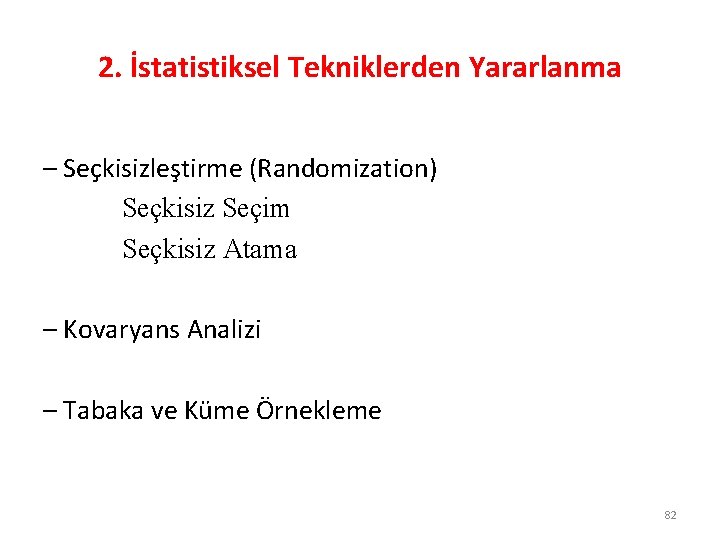 2. İstatistiksel Tekniklerden Yararlanma – Seçkisizleştirme (Randomization) Seçkisiz Seçim Seçkisiz Atama – Kovaryans Analizi