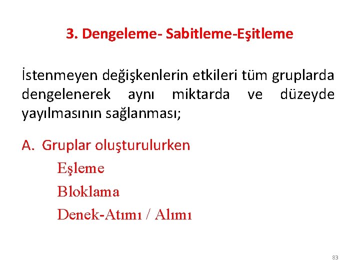 3. Dengeleme- Sabitleme-Eşitleme İstenmeyen değişkenlerin etkileri tüm gruplarda dengelenerek aynı miktarda ve düzeyde yayılmasının