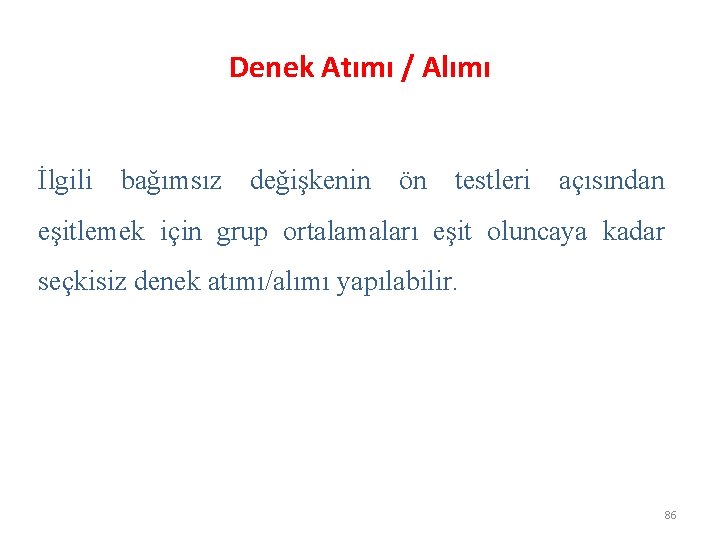 Denek Atımı / Alımı İlgili bağımsız değişkenin ön testleri açısından eşitlemek için grup ortalamaları