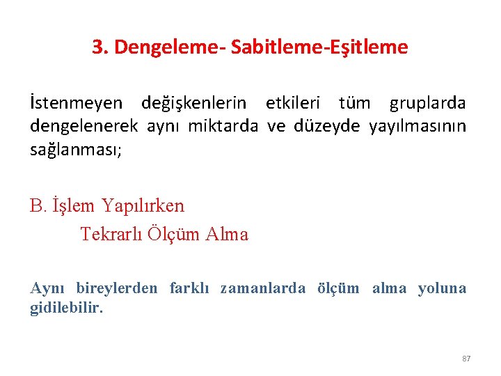 3. Dengeleme- Sabitleme-Eşitleme İstenmeyen değişkenlerin etkileri tüm gruplarda dengelenerek aynı miktarda ve düzeyde yayılmasının