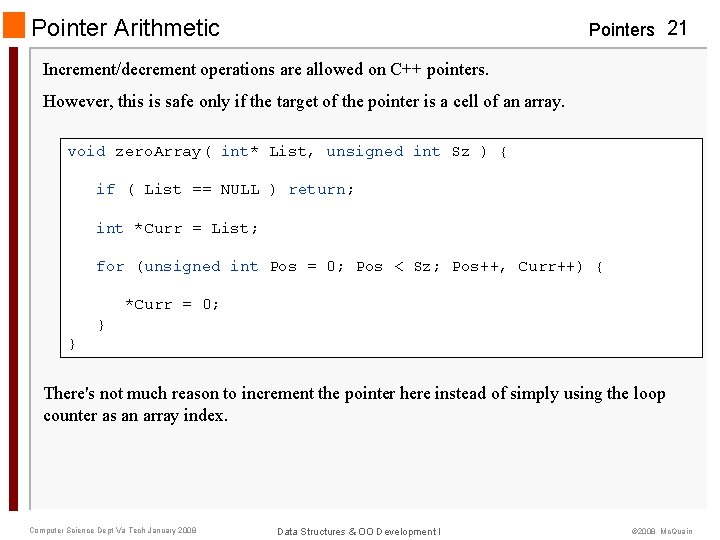 Pointer Arithmetic Pointers 21 Increment/decrement operations are allowed on C++ pointers. However, this is