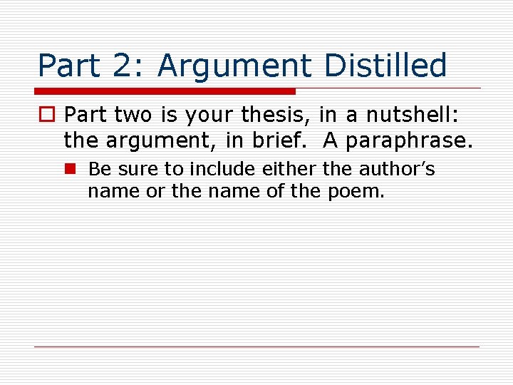 Part 2: Argument Distilled o Part two is your thesis, in a nutshell: the