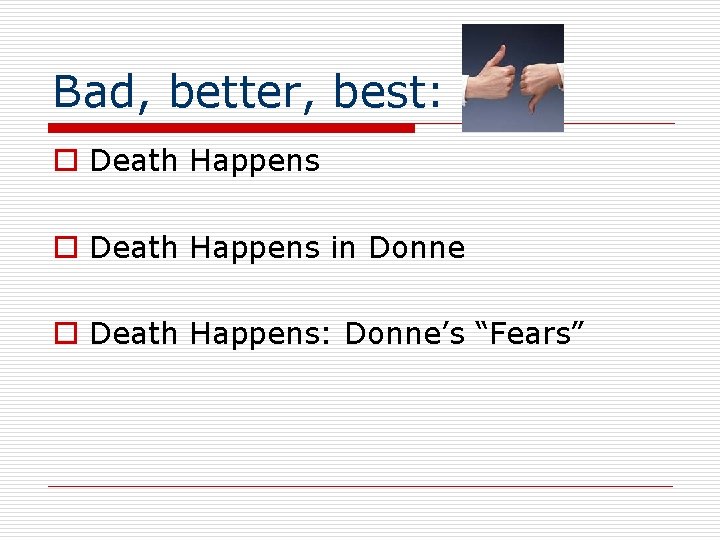 Bad, better, best: o Death Happens in Donne o Death Happens: Donne’s “Fears” 