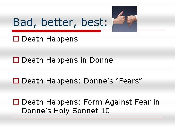 Bad, better, best: o Death Happens in Donne o Death Happens: Donne’s “Fears” o