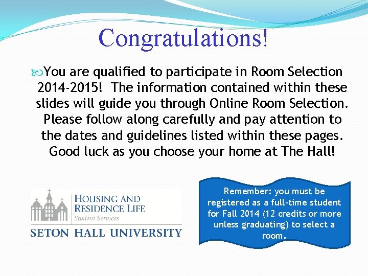 Congratulations! You are qualified to participate in Room Selection 2014 -2015! The information contained