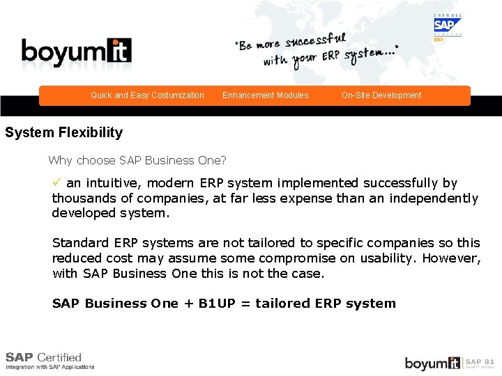Quick and Easy Costumization Enhancement Modules On-Site Development System Flexibility Why choose SAP Business