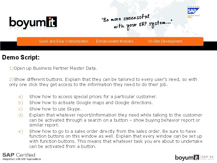 Quick and Easy Costumization Enhancement Modules On-Site Development Demo Script: 1)Open up Business Partner