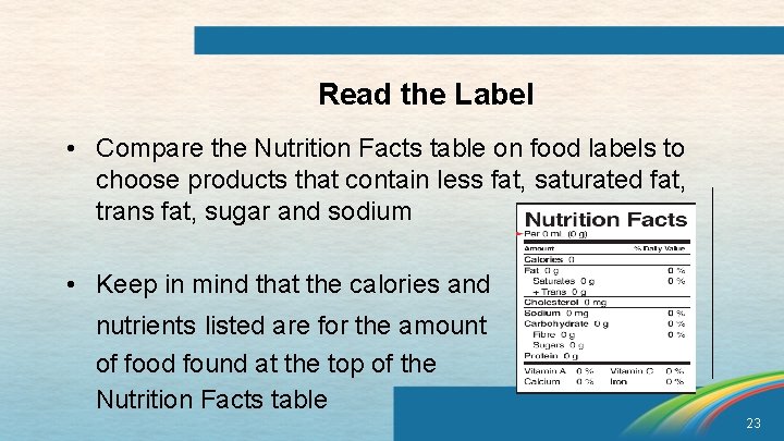 Read the Label • Compare the Nutrition Facts table on food labels to choose