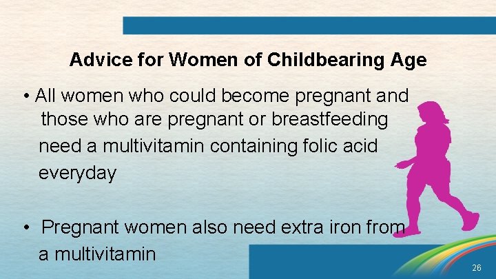 Advice for Women of Childbearing Age • All women who could become pregnant and