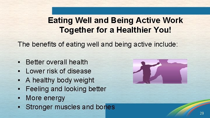 Eating Well and Being Active Work Together for a Healthier You! The benefits of