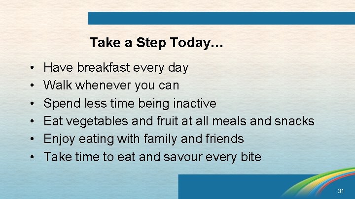 Take a Step Today… • • • Have breakfast every day Walk whenever you