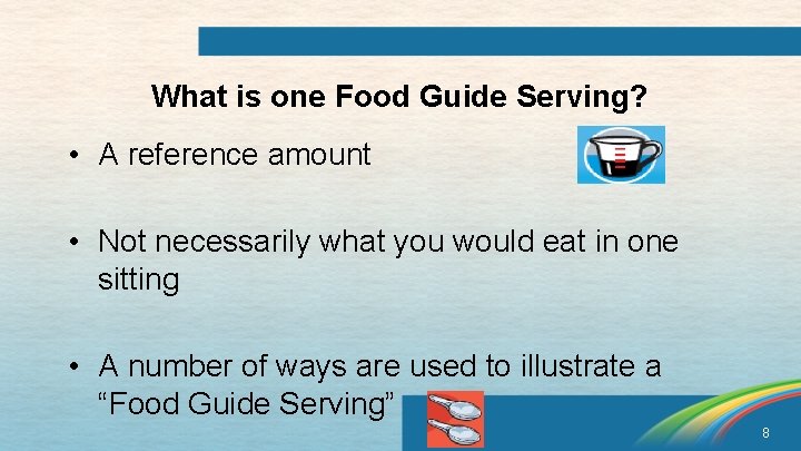 What is one Food Guide Serving? • A reference amount • Not necessarily what