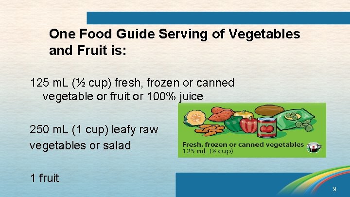 One Food Guide Serving of Vegetables and Fruit is: 125 m. L (½ cup)