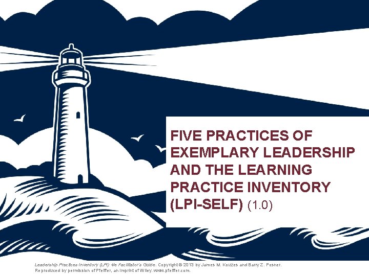 FIVE PRACTICES OF EXEMPLARY LEADERSHIP AND THE LEARNING PRACTICE INVENTORY (LPI-SELF) (1. 0) Leadership FIVE PRACTICES OF EXEMPLARY LEADERSHIP AND THE LEARNING PRACTICE INVENTORY (LPI-SELF) (1. 0) Leadership