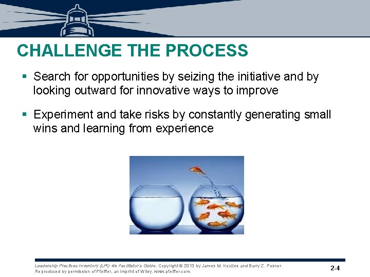 CHALLENGE THE PROCESS § Search for opportunities by seizing the initiative and by looking CHALLENGE THE PROCESS § Search for opportunities by seizing the initiative and by looking