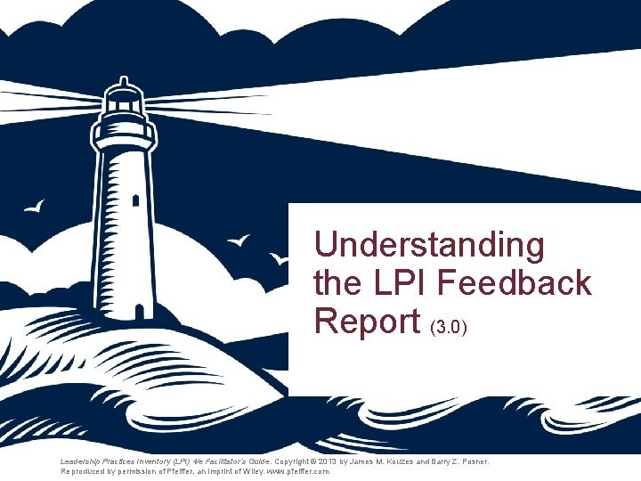 Understanding the LPI Feedback Report (3. 0) Leadership Practices Inventory (LPI) 4/e Facilitator’s Guide. Understanding the LPI Feedback Report (3. 0) Leadership Practices Inventory (LPI) 4/e Facilitator’s Guide.