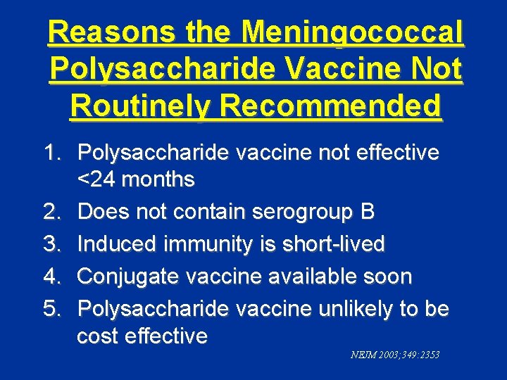 Reasons the Meningococcal Polysaccharide Vaccine Not Routinely Recommended 1. Polysaccharide vaccine not effective <24
