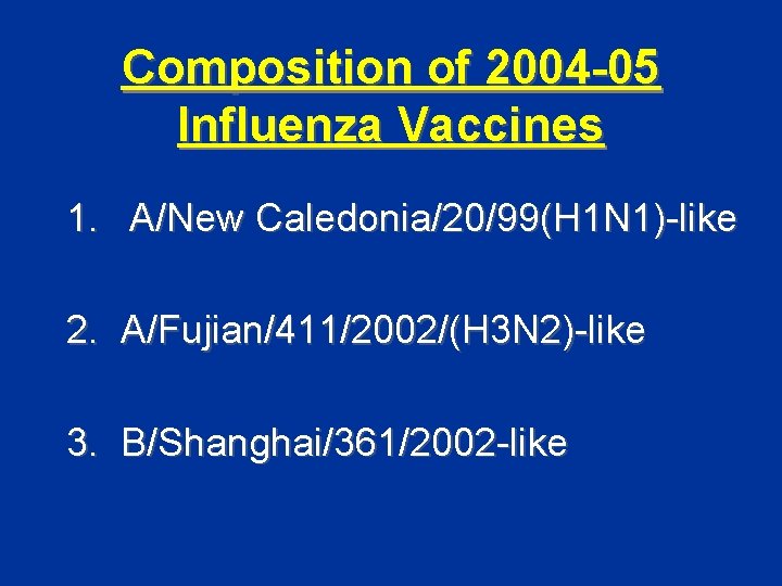 Composition of 2004 -05 Influenza Vaccines 1. A/New Caledonia/20/99(H 1 N 1)-like 2. A/Fujian/411/2002/(H