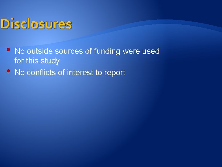 Disclosures • • No outside sources of funding were used for this study No