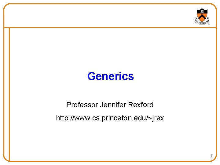 Generics Professor Jennifer Rexford http: //www. cs. princeton. edu/~jrex 1 