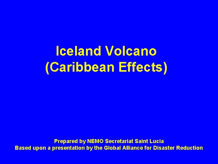 Iceland Volcano (Caribbean Effects) Prepared by NEMO Secretariat Saint Lucia Based upon a presentation