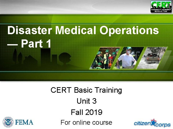 Disaster Medical Operations — Part 1 CERT Basic Training Unit 3 Fall 2019 For