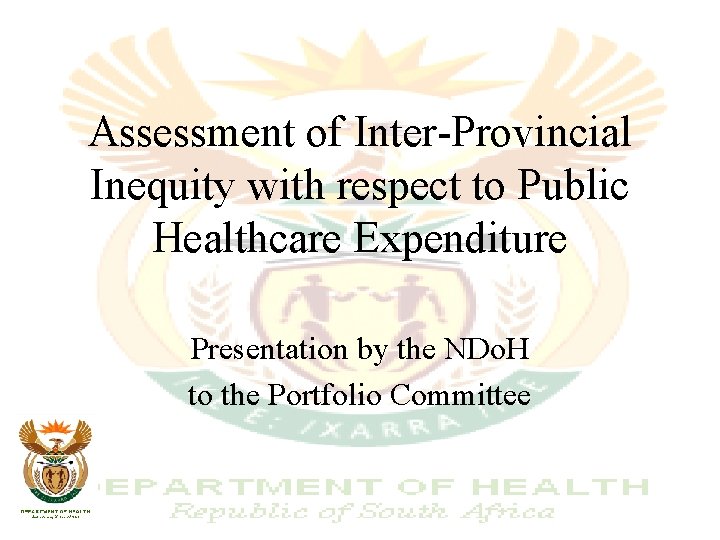 Assessment of Inter-Provincial Inequity with respect to Public Healthcare Expenditure Presentation by the NDo.