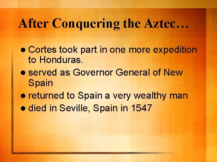 After Conquering the Aztec… l Cortes took part in one more expedition to Honduras.