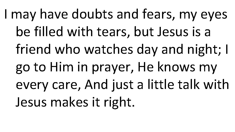 I may have doubts and fears, my eyes be filled with tears, but Jesus