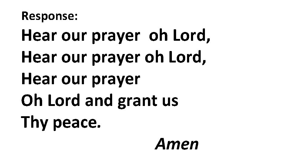 Response: Hear our prayer oh Lord, Hear our prayer Oh Lord and grant us