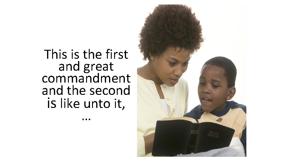 This is the first and great commandment and the second is like unto it,